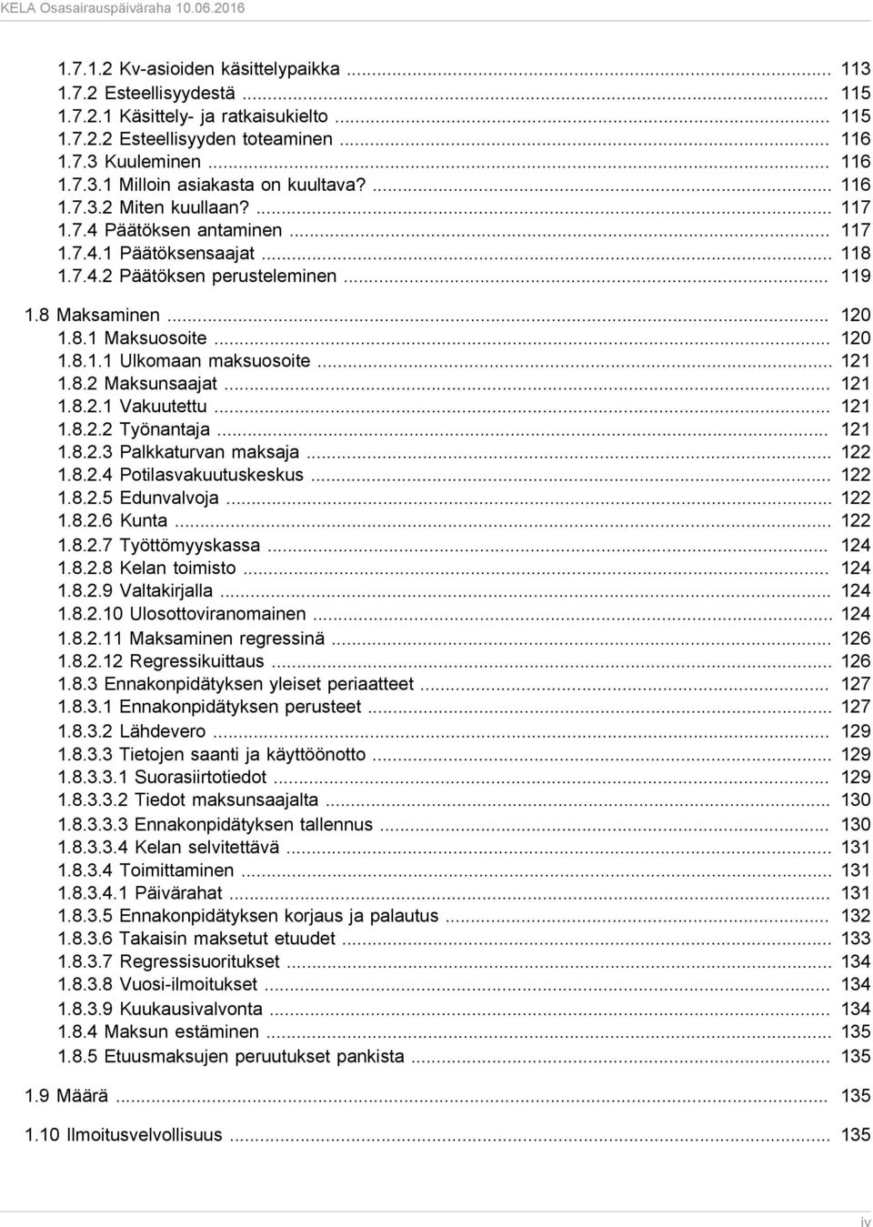 .. 121 1.8.2 Maksunsaajat... 121 1.8.2.1 Vakuutettu... 121 1.8.2.2 Työnantaja... 121 1.8.2.3 Palkkaturvan maksaja... 122 1.8.2.4 Potilasvakuutuskeskus... 122 1.8.2.5 Edunvalvoja... 122 1.8.2.6 Kunta.