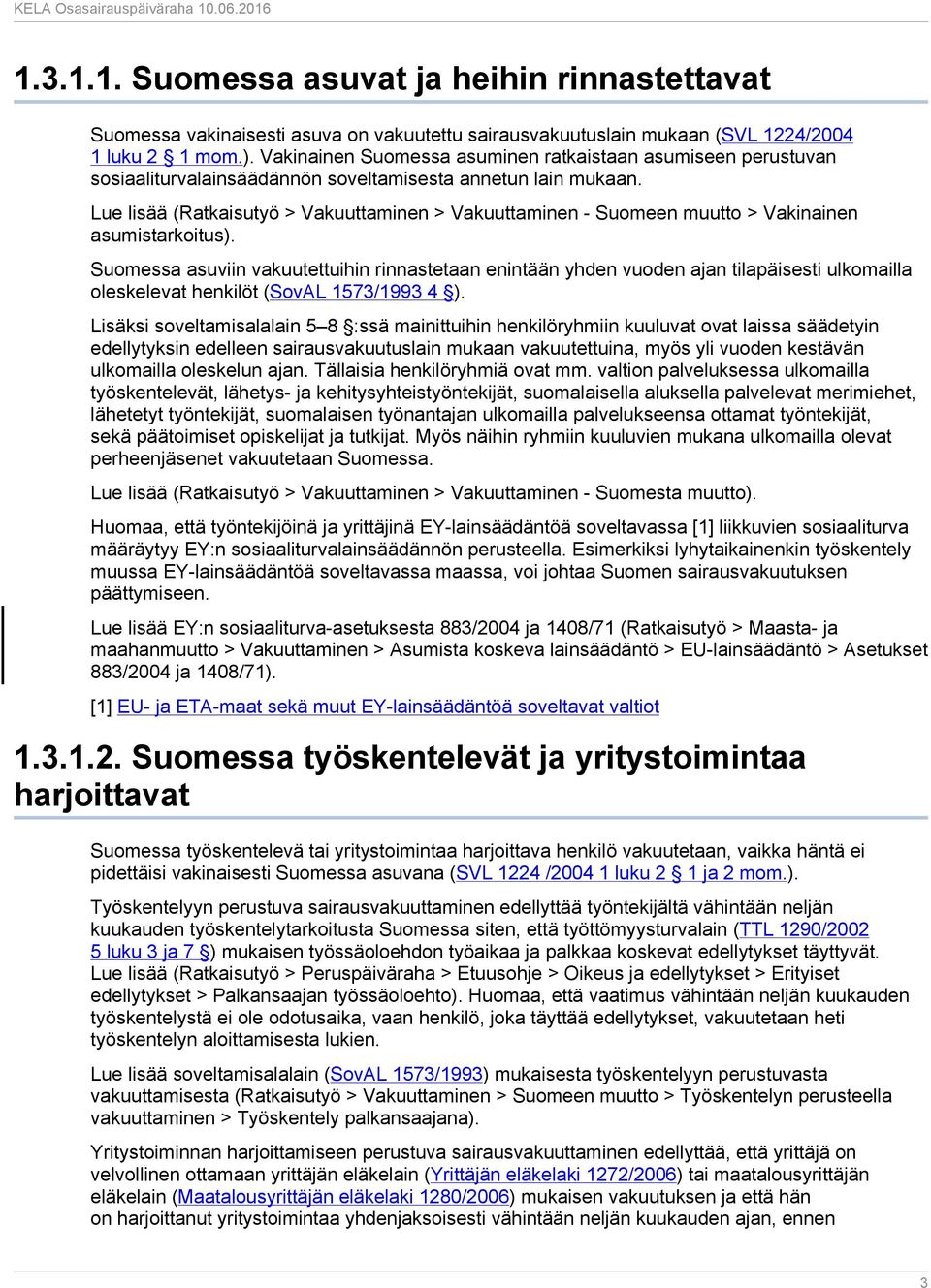 Lue lisää (Ratkaisutyö > Vakuuttaminen > Vakuuttaminen - Suomeen muutto > Vakinainen asumistarkoitus).