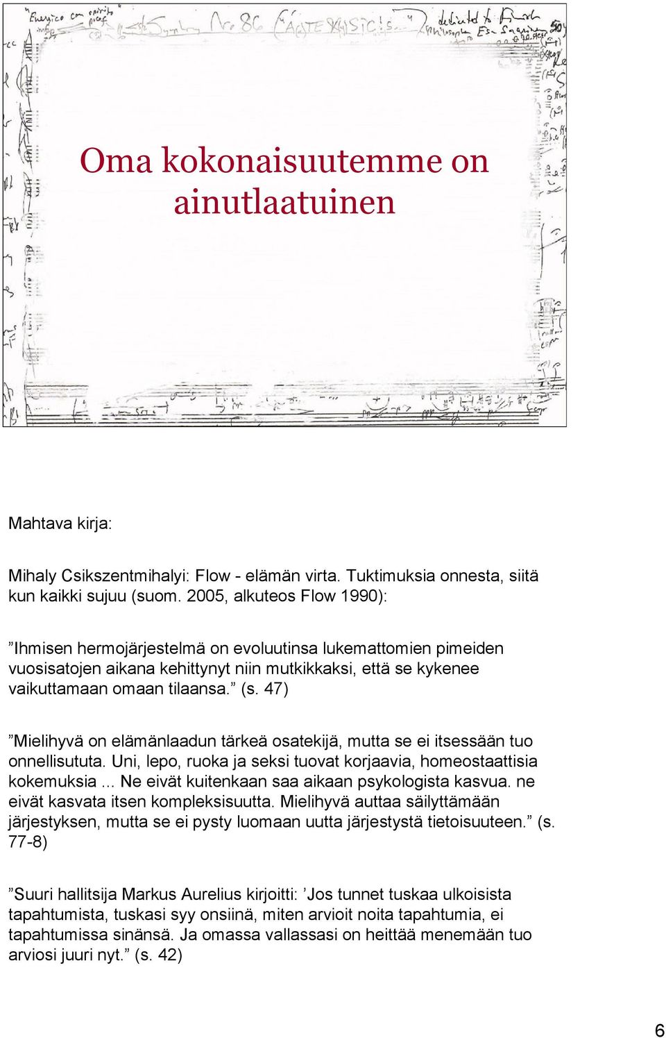 47) Mielihyvä on elämänlaadun tärkeä osatekijä, mutta se ei itsessään tuo onnellisututa. Uni, lepo, ruoka ja seksi tuovat korjaavia, homeostaattisia kokemuksia.