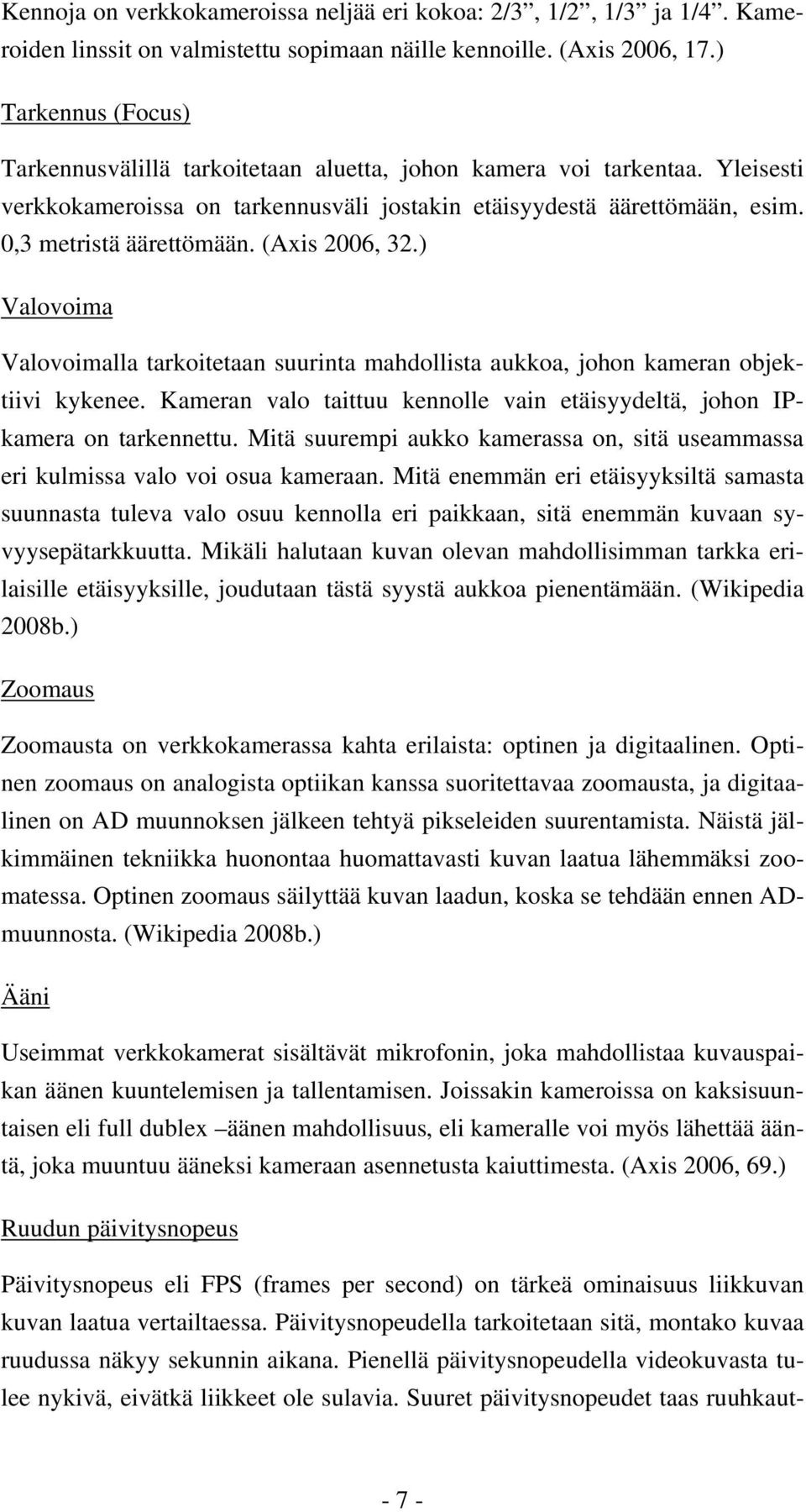 (Axis 2006, 32.) Valovoima Valovoimalla tarkoitetaan suurinta mahdollista aukkoa, johon kameran objektiivi kykenee. Kameran valo taittuu kennolle vain etäisyydeltä, johon IPkamera on tarkennettu.