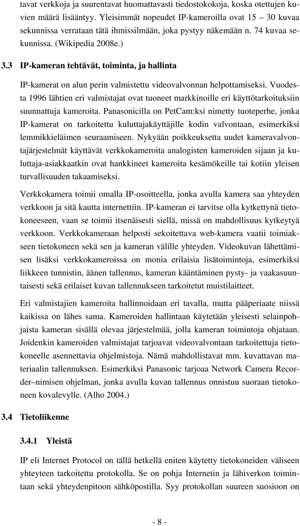 3 IP-kameran tehtävät, toiminta, ja hallinta IP-kamerat on alun perin valmistettu videovalvonnan helpottamiseksi.