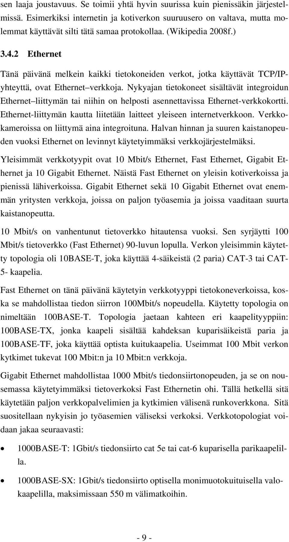 Nykyajan tietokoneet sisältävät integroidun Ethernet liittymän tai niihin on helposti asennettavissa Ethernet-verkkokortti. Ethernet-liittymän kautta liitetään laitteet yleiseen internetverkkoon.