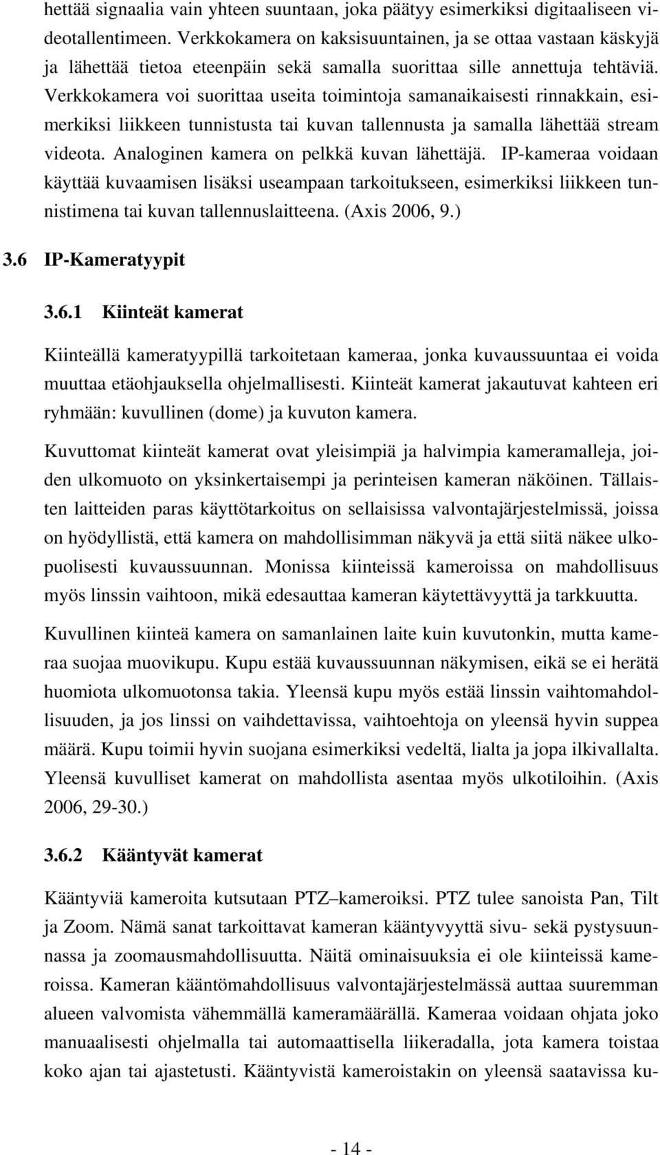 Verkkokamera voi suorittaa useita toimintoja samanaikaisesti rinnakkain, esimerkiksi liikkeen tunnistusta tai kuvan tallennusta ja samalla lähettää stream videota.