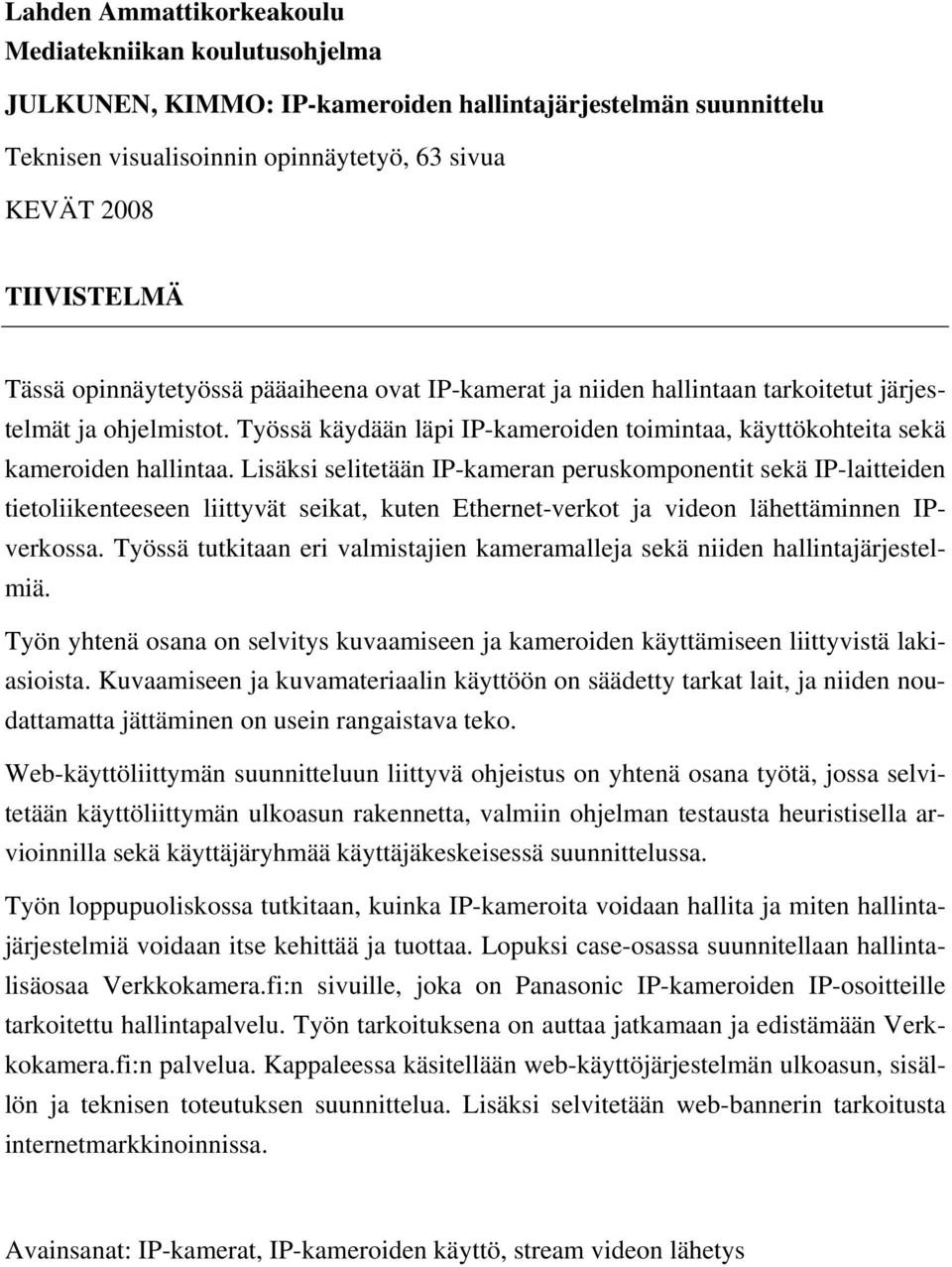 Lisäksi selitetään IP-kameran peruskomponentit sekä IP-laitteiden tietoliikenteeseen liittyvät seikat, kuten Ethernet-verkot ja videon lähettäminnen IPverkossa.