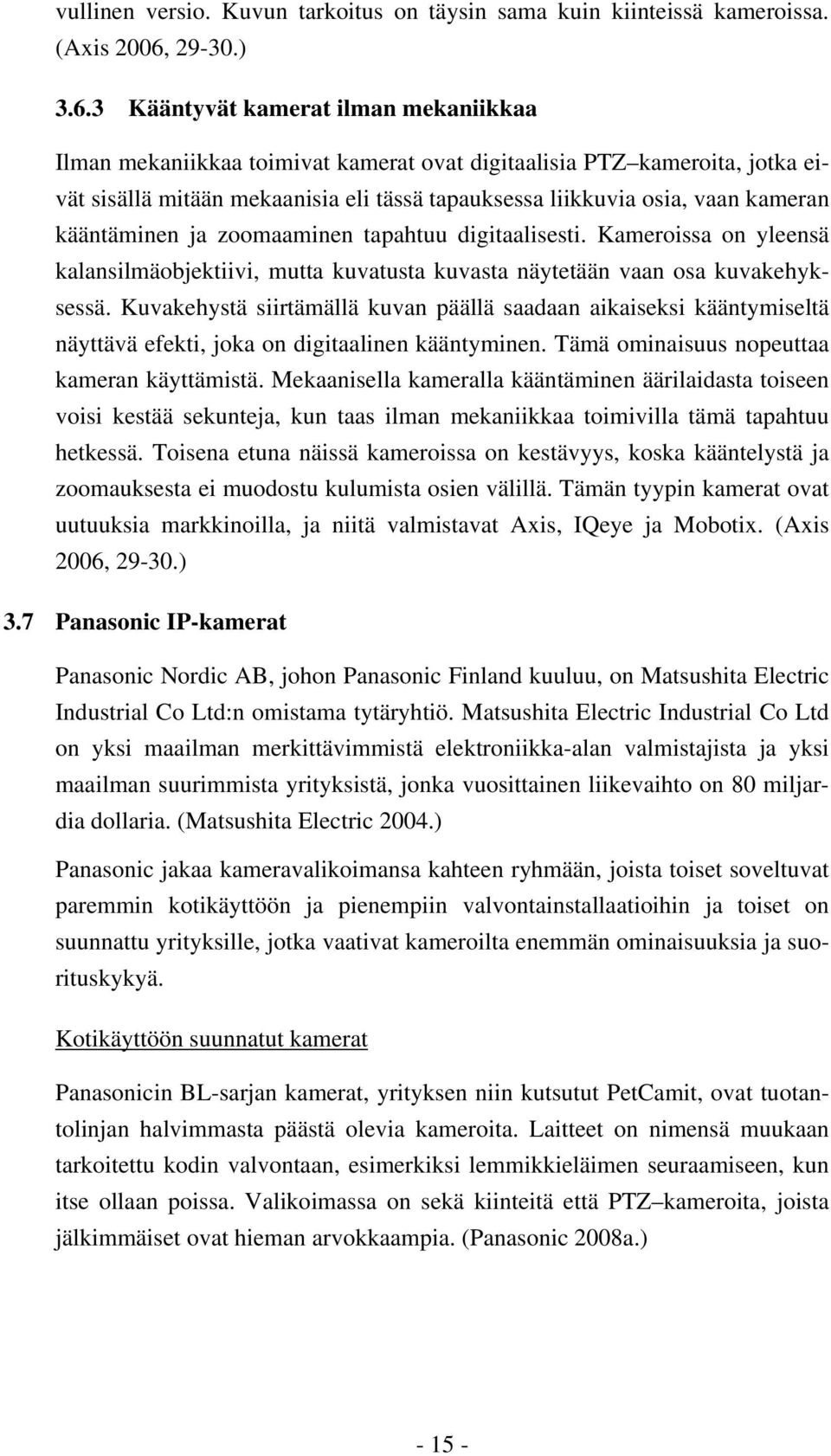 3 Kääntyvät kamerat ilman mekaniikkaa Ilman mekaniikkaa toimivat kamerat ovat digitaalisia PTZ kameroita, jotka eivät sisällä mitään mekaanisia eli tässä tapauksessa liikkuvia osia, vaan kameran