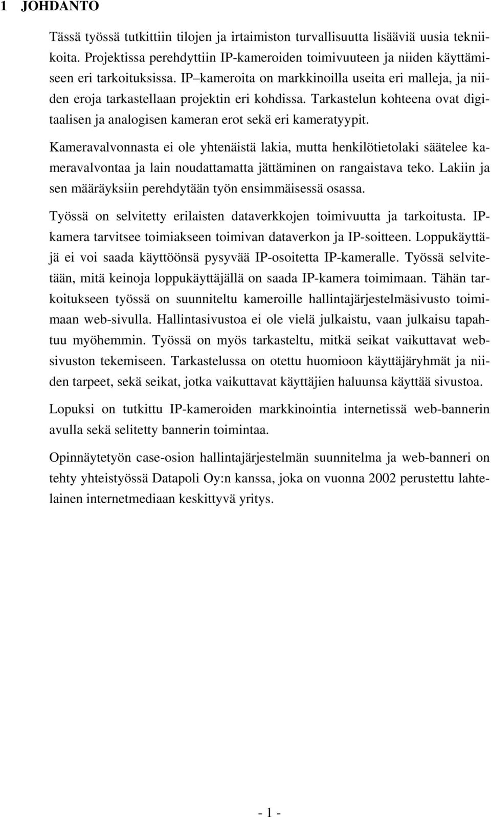 Kameravalvonnasta ei ole yhtenäistä lakia, mutta henkilötietolaki säätelee kameravalvontaa ja lain noudattamatta jättäminen on rangaistava teko.