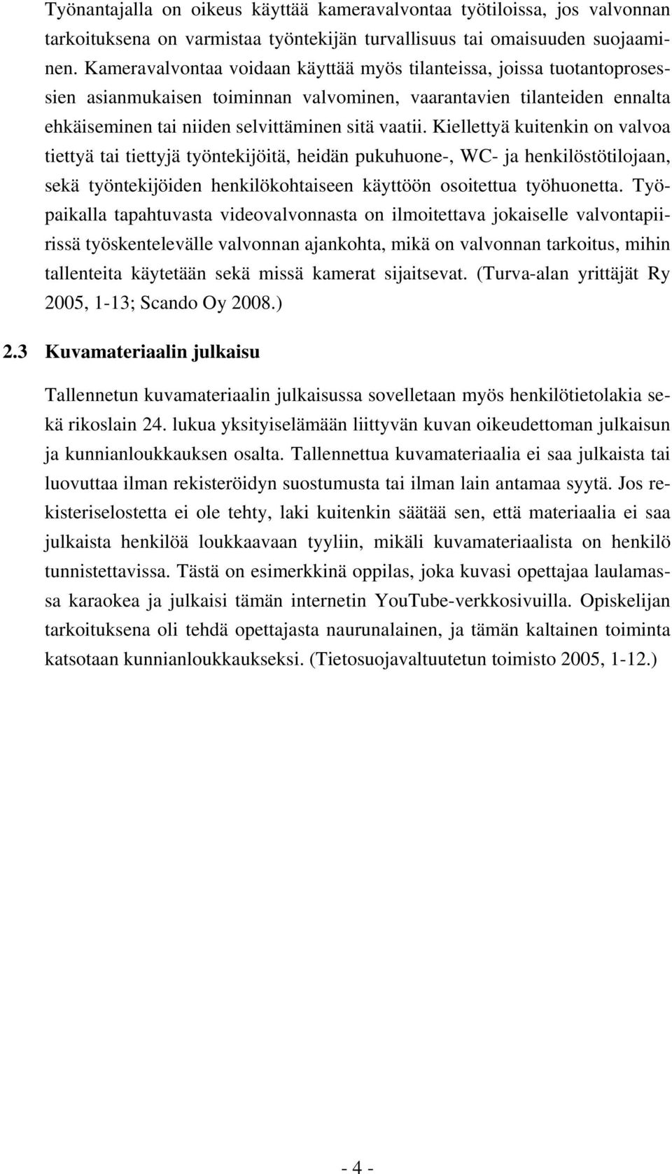 Kiellettyä kuitenkin on valvoa tiettyä tai tiettyjä työntekijöitä, heidän pukuhuone-, WC- ja henkilöstötilojaan, sekä työntekijöiden henkilökohtaiseen käyttöön osoitettua työhuonetta.