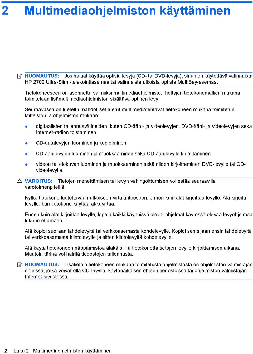 Seuraavassa on lueteltu mahdolliset tuetut multimediatehtävät tietokoneen mukana toimitetun laitteiston ja ohjelmiston mukaan: digitaalisten tallennusvälineiden, kuten CD-ääni- ja videolevyjen,