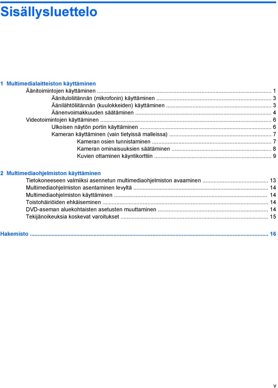 .. 7 Kameran ominaisuuksien säätäminen... 8 Kuvien ottaminen käyntikorttiin... 9 2 Multimediaohjelmiston käyttäminen Tietokoneeseen valmiiksi asennetun multimediaohjelmiston avaaminen.