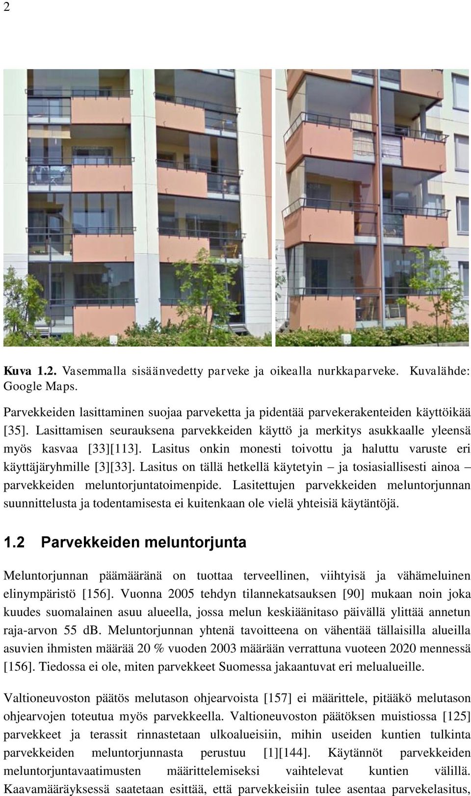 Lasitus on tällä hetkellä käytetyin ja tosiasiallisesti ainoa parvekkeiden meluntorjuntatoimenpide.