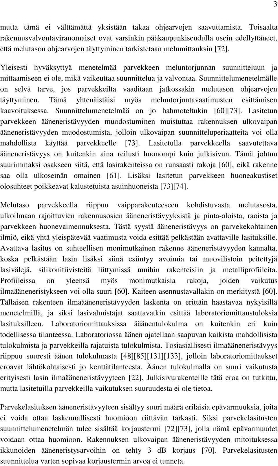 Yleisesti hyväksyttyä menetelmää parvekkeen meluntorjunnan suunnitteluun ja mittaamiseen ei ole, mikä vaikeuttaa suunnittelua ja valvontaa.