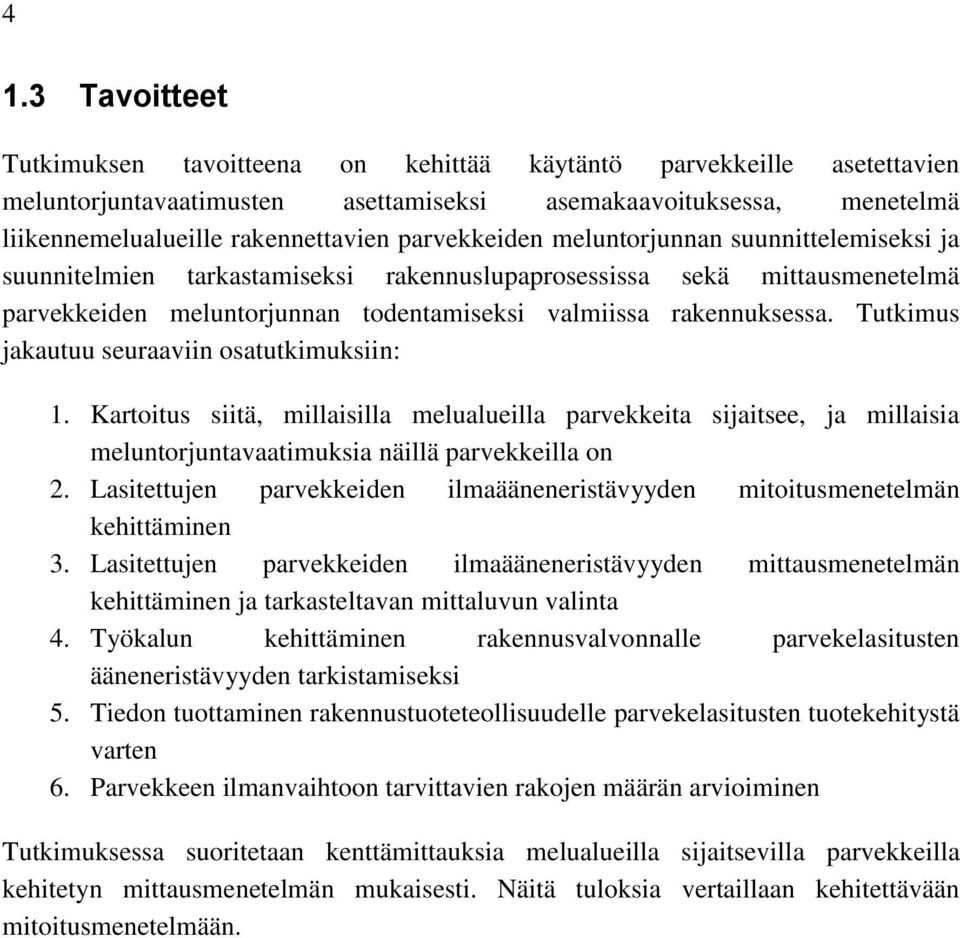 Tutkimus jakautuu seuraaviin osatutkimuksiin: 1. Kartoitus siitä, millaisilla melualueilla parvekkeita sijaitsee, ja millaisia meluntorjuntavaatimuksia näillä parvekkeilla on 2.