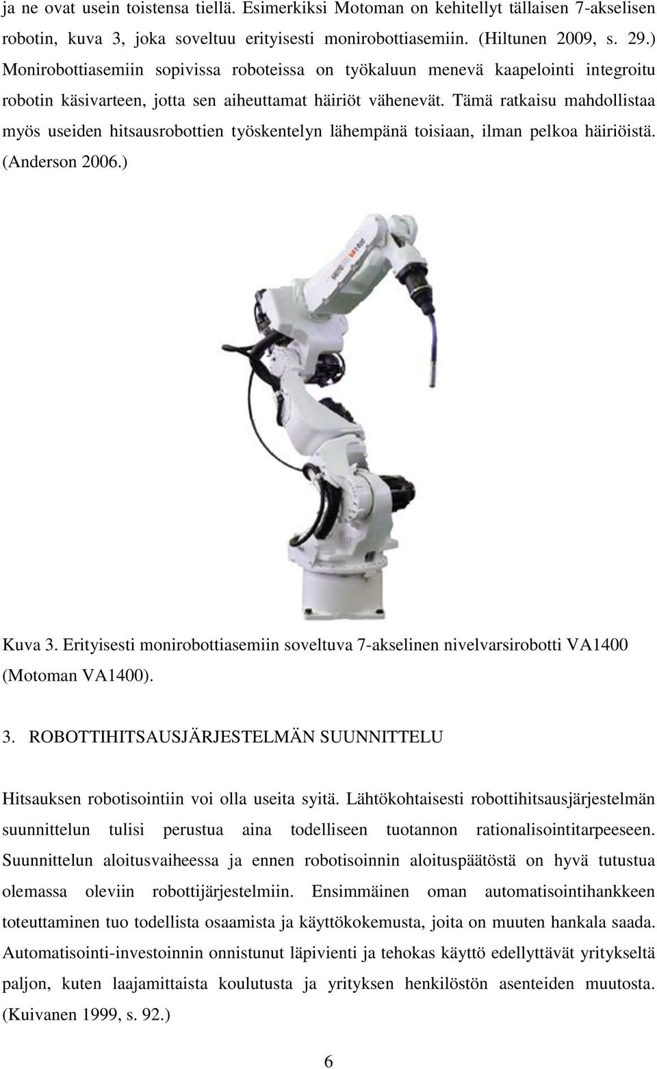 Tämä ratkaisu mahdollistaa myös useiden hitsausrobottien työskentelyn lähempänä toisiaan, ilman pelkoa häiriöistä. (Anderson 2006.) Kuva 3.