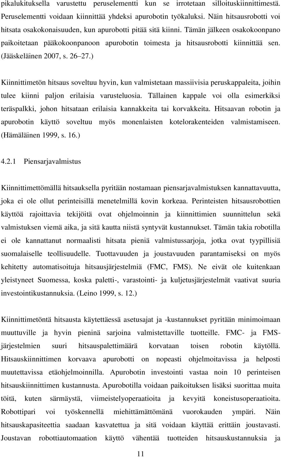 (Jääskeläinen 2007, s. 26 27.) Kiinnittimetön hitsaus soveltuu hyvin, kun valmistetaan massiivisia peruskappaleita, joihin tulee kiinni paljon erilaisia varusteluosia.