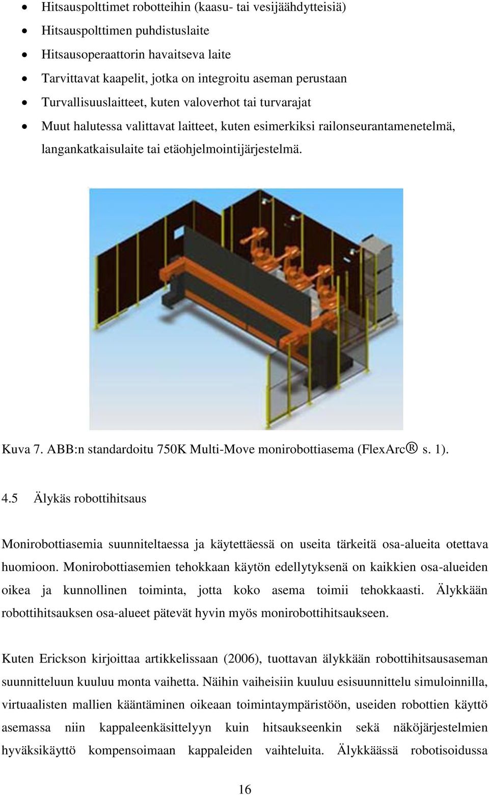 ABB:n standardoitu 750K Multi-Move monirobottiasema (FlexArc s. 1). 4.5 Älykäs robottihitsaus Monirobottiasemia suunniteltaessa ja käytettäessä on useita tärkeitä osa-alueita otettava huomioon.