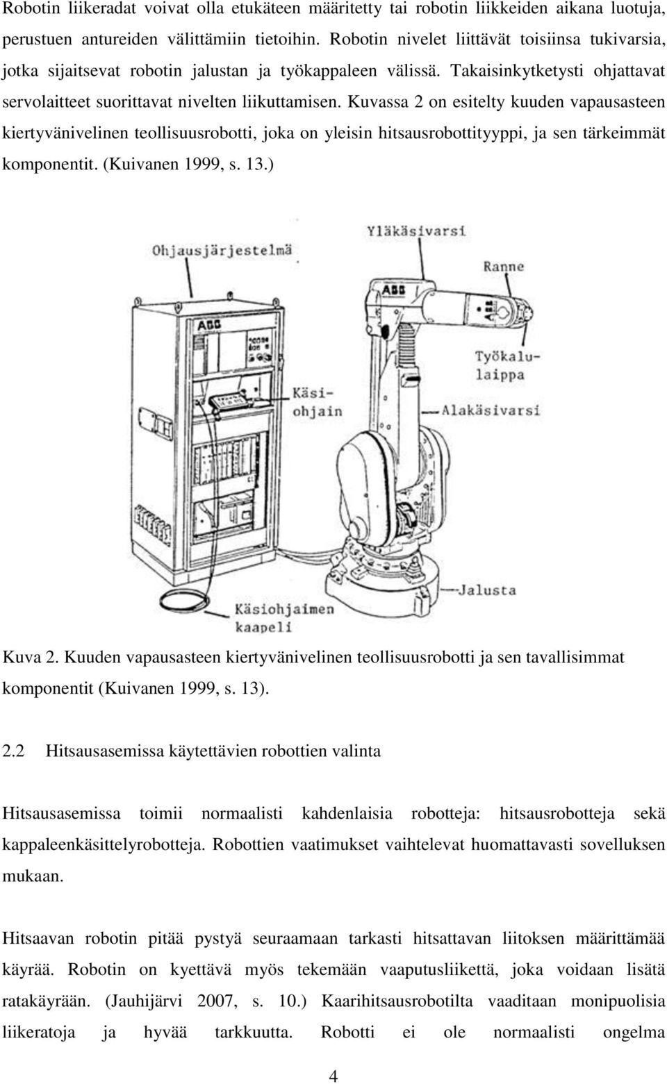 Kuvassa 2 on esitelty kuuden vapausasteen kiertyvänivelinen teollisuusrobotti, joka on yleisin hitsausrobottityyppi, ja sen tärkeimmät komponentit. (Kuivanen 1999, s. 13.) Kuva 2.