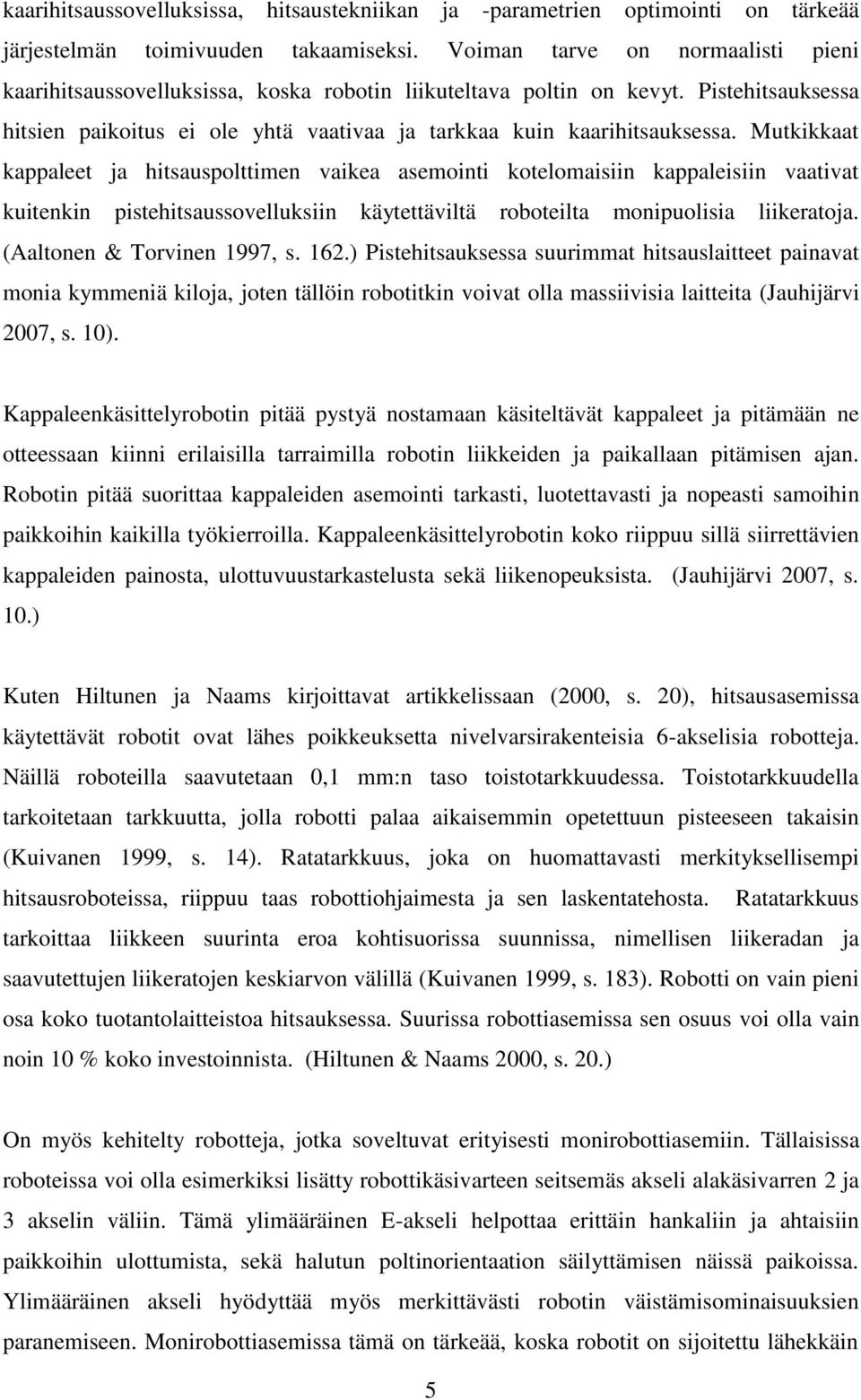 Mutkikkaat kappaleet ja hitsauspolttimen vaikea asemointi kotelomaisiin kappaleisiin vaativat kuitenkin pistehitsaussovelluksiin käytettäviltä roboteilta monipuolisia liikeratoja.