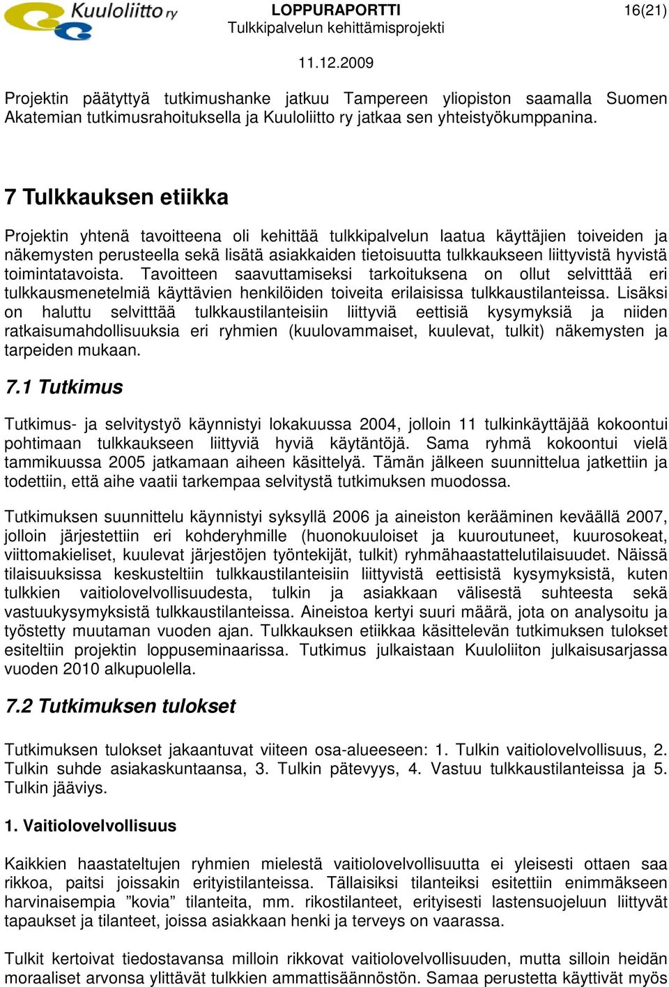 hyvistä toimintatavoista. Tavoitteen saavuttamiseksi tarkoituksena on ollut selvitttää eri tulkkausmenetelmiä käyttävien henkilöiden toiveita erilaisissa tulkkaustilanteissa.