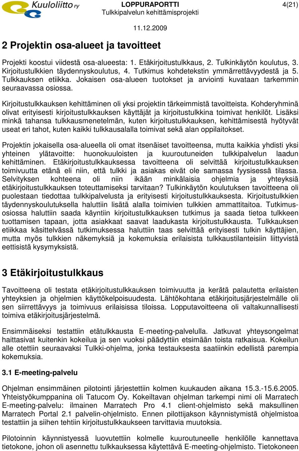 Kirjoitustulkkauksen kehittäminen oli yksi projektin tärkeimmistä tavoitteista. Kohderyhminä olivat erityisesti kirjoitustulkkauksen käyttäjät ja kirjoitustulkkina toimivat henkilöt.