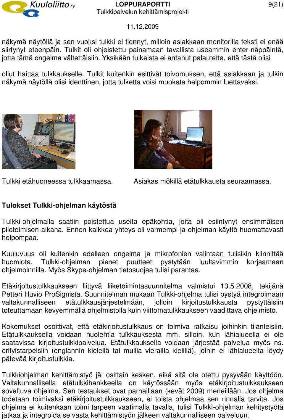 Tulkit kuitenkin esittivät toivomuksen, että asiakkaan ja tulkin näkymä näytöllä olisi identtinen, jotta tulketta voisi muokata helpommin luettavaksi. Tulkki etähuoneessa tulkkaamassa.