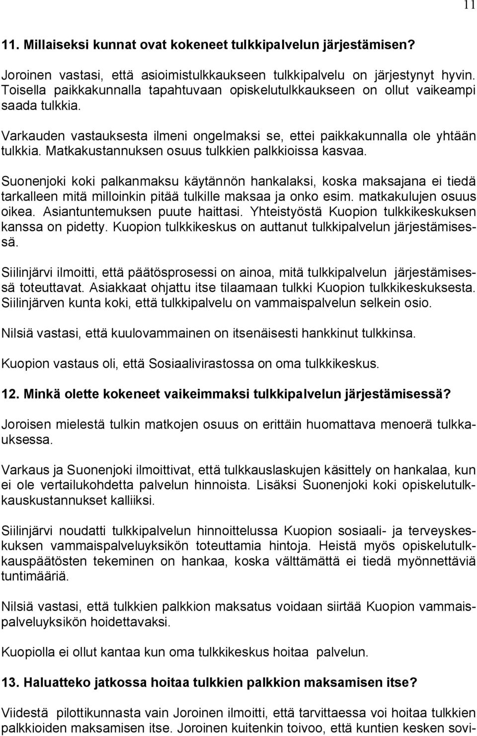 Matkakustannuksen osuus tulkkien palkkioissa kasvaa. Suonenjoki koki palkanmaksu käytännön hankalaksi, koska maksajana ei tiedä tarkalleen mitä milloinkin pitää tulkille maksaa ja onko esim.