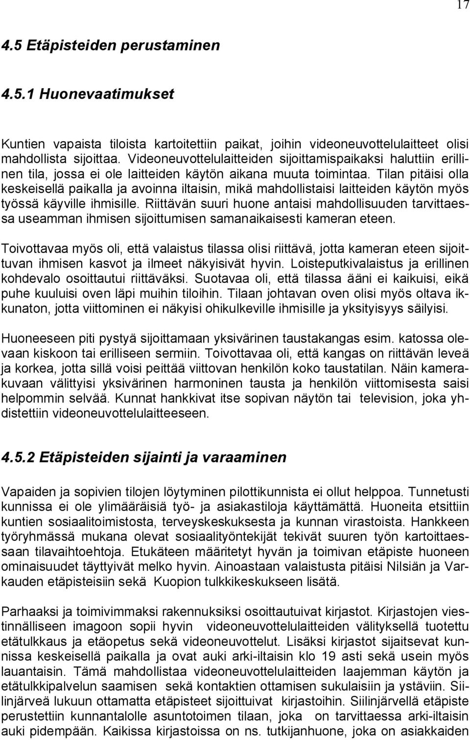 Tilan pitäisi olla keskeisellä paikalla ja avoinna iltaisin, mikä mahdollistaisi laitteiden käytön myös työssä käyville ihmisille.