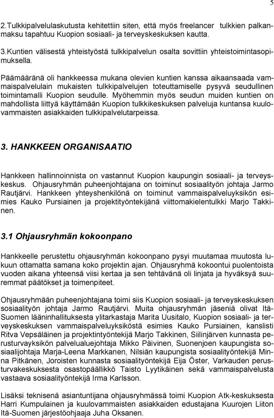 Päämääränä oli hankkeessa mukana olevien kuntien kanssa aikaansaada vammaispalvelulain mukaisten tulkkipalvelujen toteuttamiselle pysyvä seudullinen toimintamalli Kuopion seudulle.