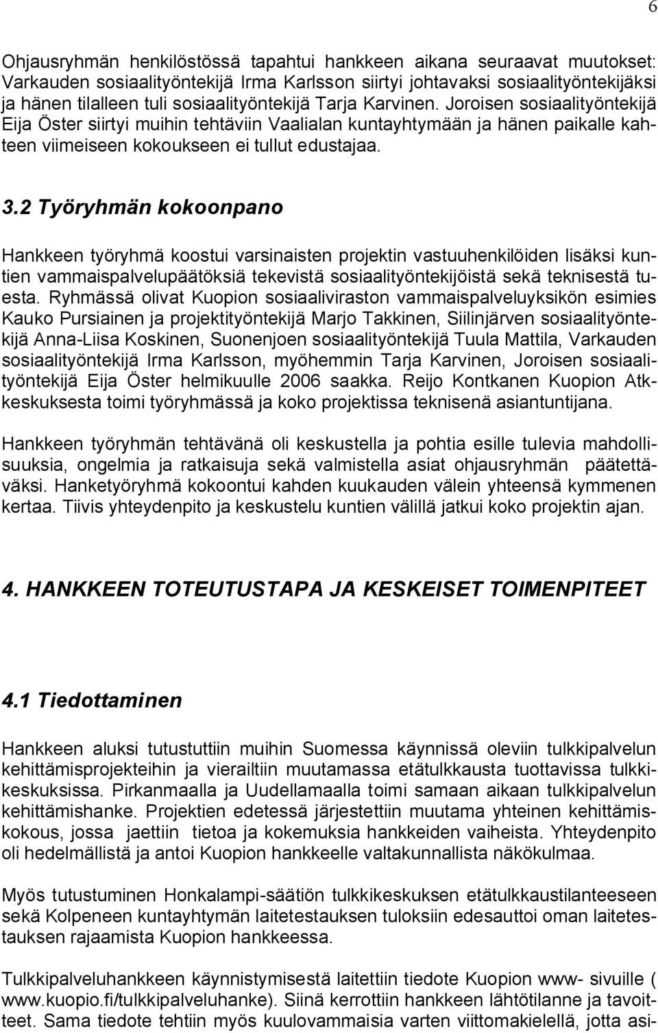 2 Työryhmän kokoonpano Hankkeen työryhmä koostui varsinaisten projektin vastuuhenkilöiden lisäksi kuntien vammaispalvelupäätöksiä tekevistä sosiaalityöntekijöistä sekä teknisestä tuesta.