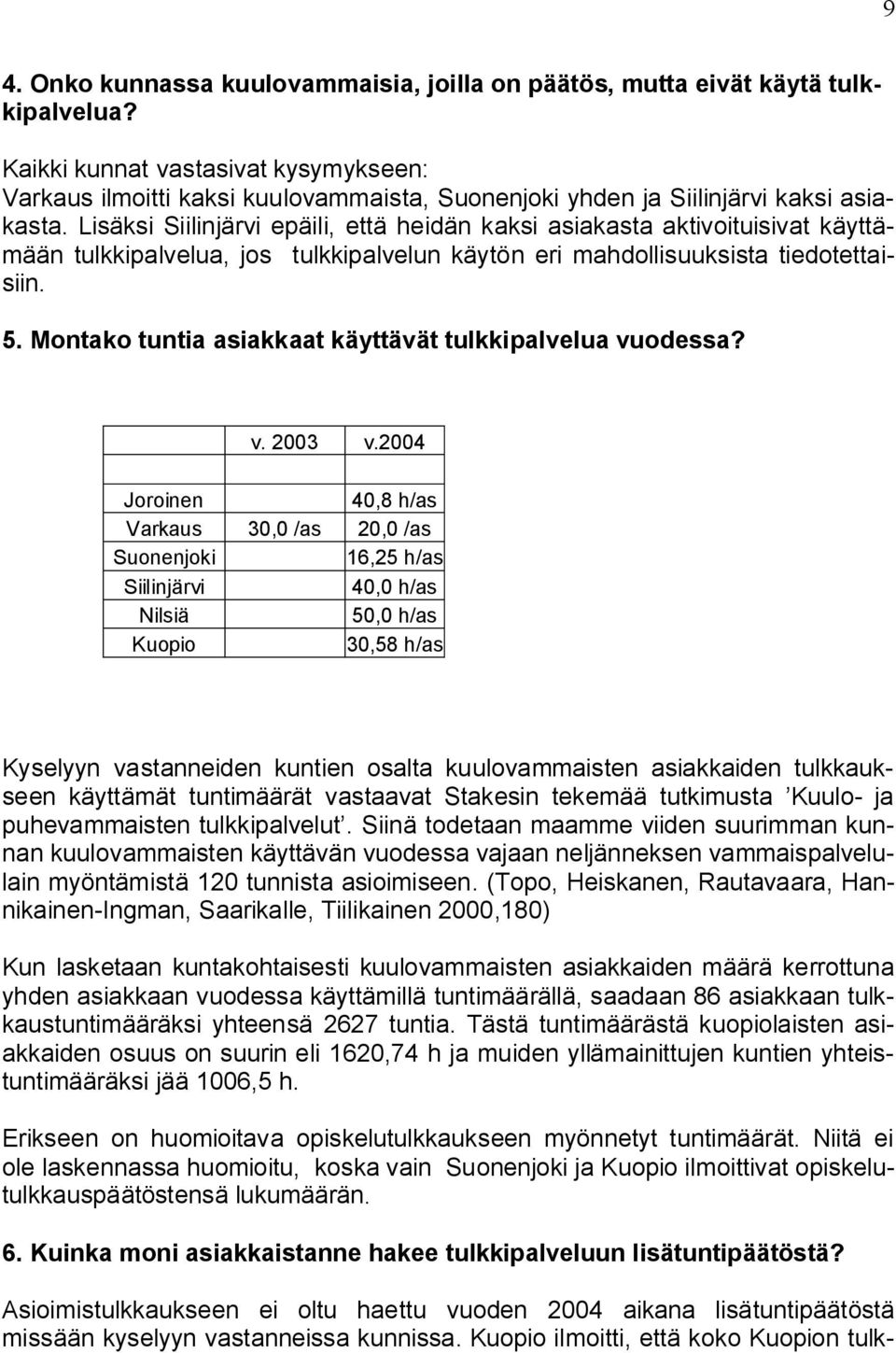 Lisäksi Siilinjärvi epäili, että heidän kaksi asiakasta aktivoituisivat käyttämään tulkkipalvelua, jos tulkkipalvelun käytön eri mahdollisuuksista tiedotettaisiin. 5.