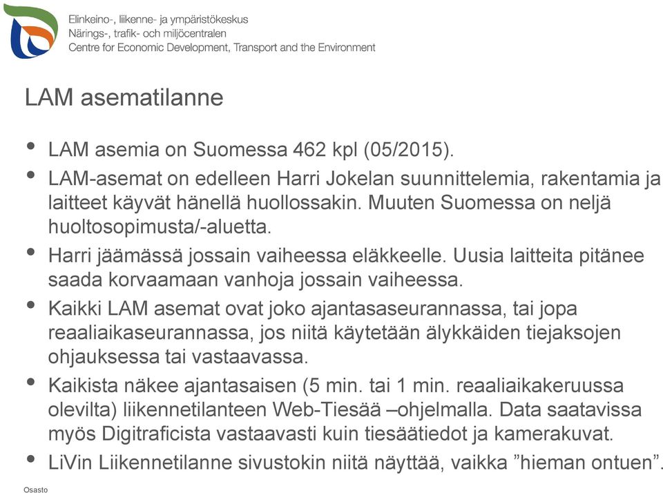 Kaikki LAM asemat ovat joko ajantasaseurannassa, tai jopa reaaliaikaseurannassa, jos niitä käytetään älykkäiden tiejaksojen ohjauksessa tai vastaavassa. Kaikista näkee ajantasaisen (5 min.