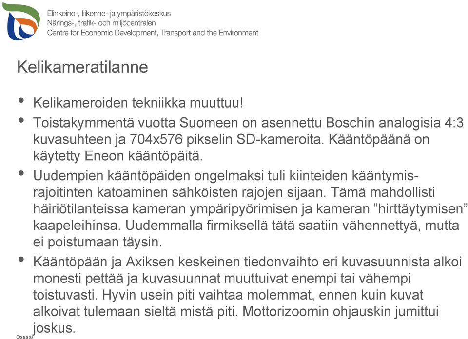 Tämä mahdollisti häiriötilanteissa kameran ympäripyörimisen ja kameran hirttäytymisen kaapeleihinsa. Uudemmalla firmiksellä tätä saatiin vähennettyä, mutta ei poistumaan täysin.