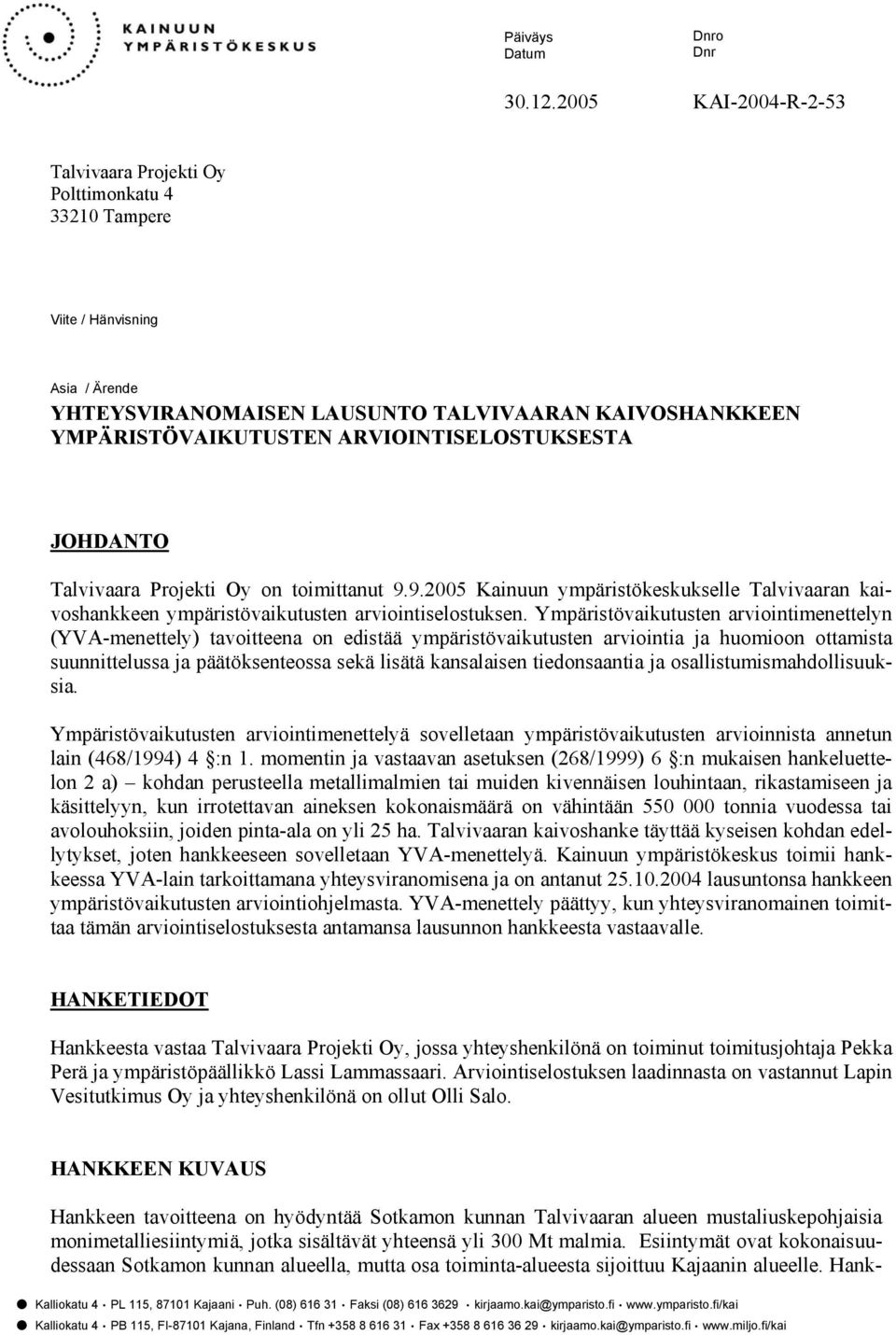 ARVIOINTISELOSTUKSESTA JOHDANTO Talvivaara Projekti Oy on toimittanut 9.9.2005 Kainuun ympäristökeskukselle Talvivaaran kaivoshankkeen ympäristövaikutusten arviointiselostuksen.
