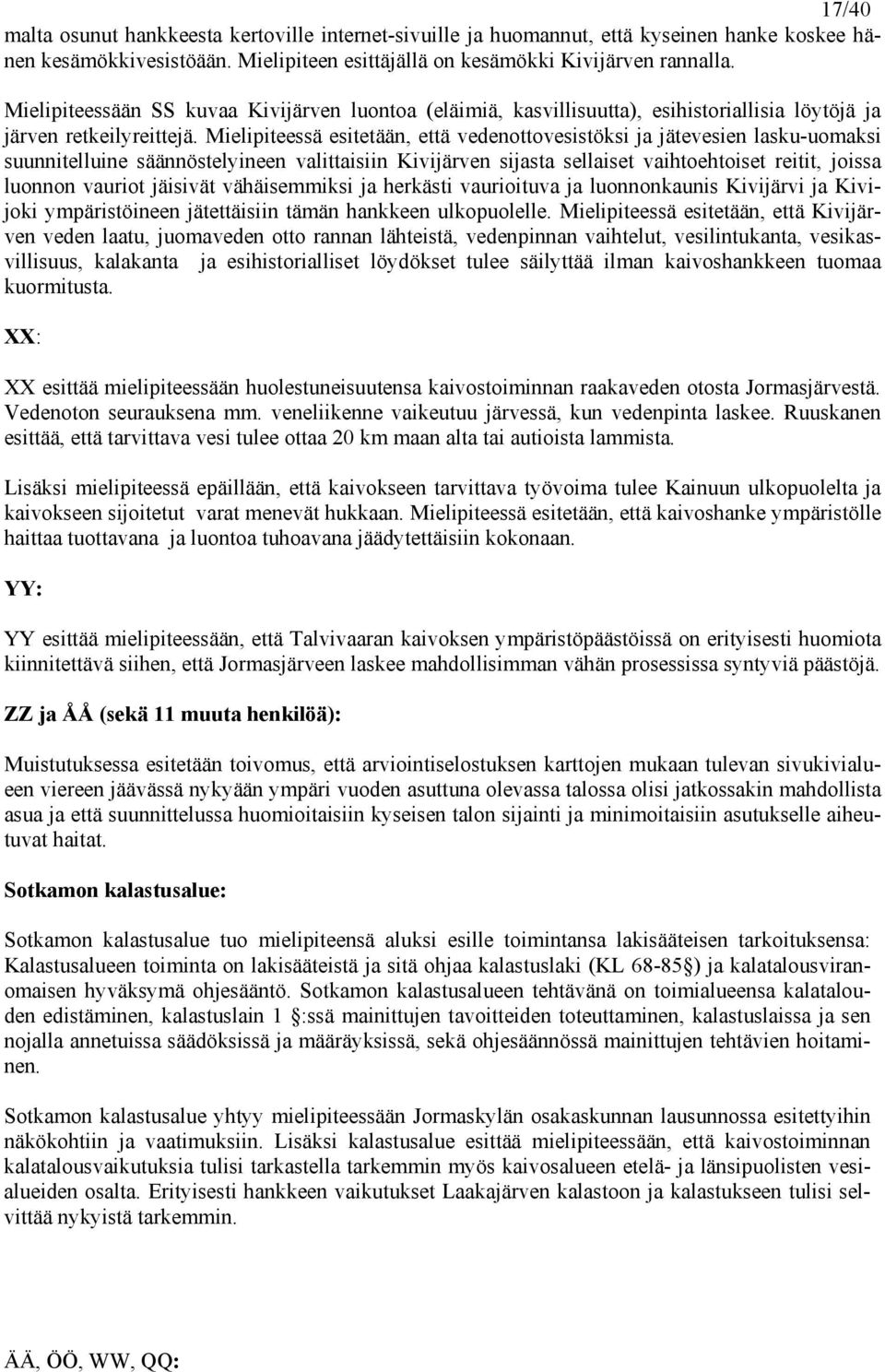 Mielipiteessä esitetään, että vedenottovesistöksi ja jätevesien lasku-uomaksi suunnitelluine säännöstelyineen valittaisiin Kivijärven sijasta sellaiset vaihtoehtoiset reitit, joissa luonnon vauriot