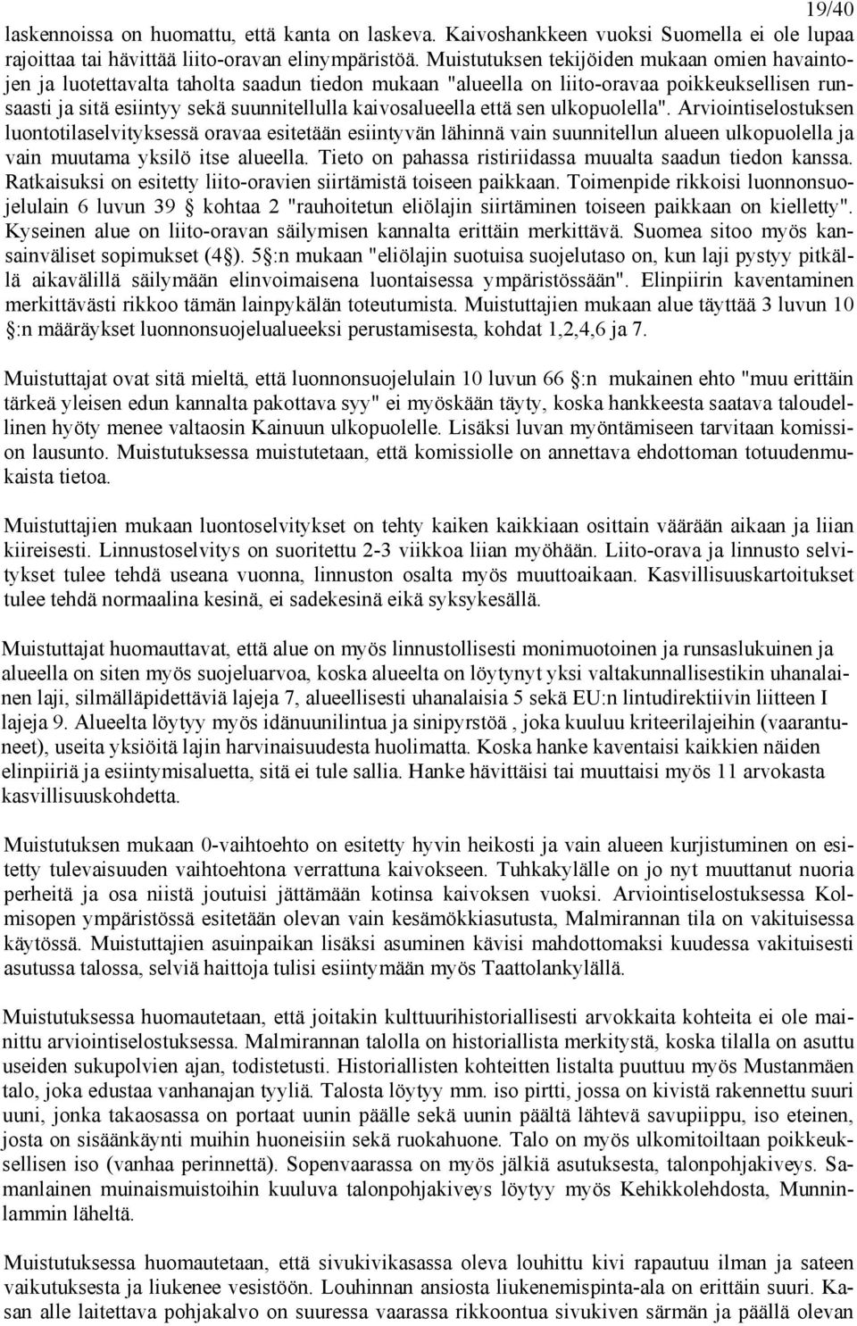 että sen ulkopuolella". Arviointiselostuksen luontotilaselvityksessä oravaa esitetään esiintyvän lähinnä vain suunnitellun alueen ulkopuolella ja vain muutama yksilö itse alueella.