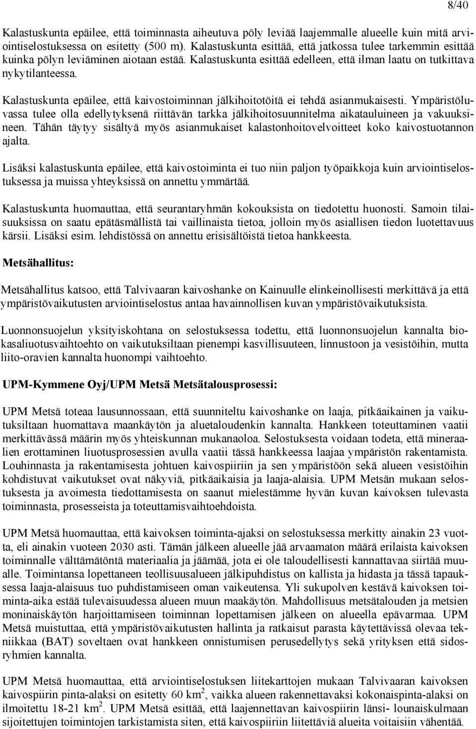 Kalastuskunta epäilee, että kaivostoiminnan jälkihoitotöitä ei tehdä asianmukaisesti. Ympäristöluvassa tulee olla edellytyksenä riittävän tarkka jälkihoitosuunnitelma aikatauluineen ja vakuuksineen.