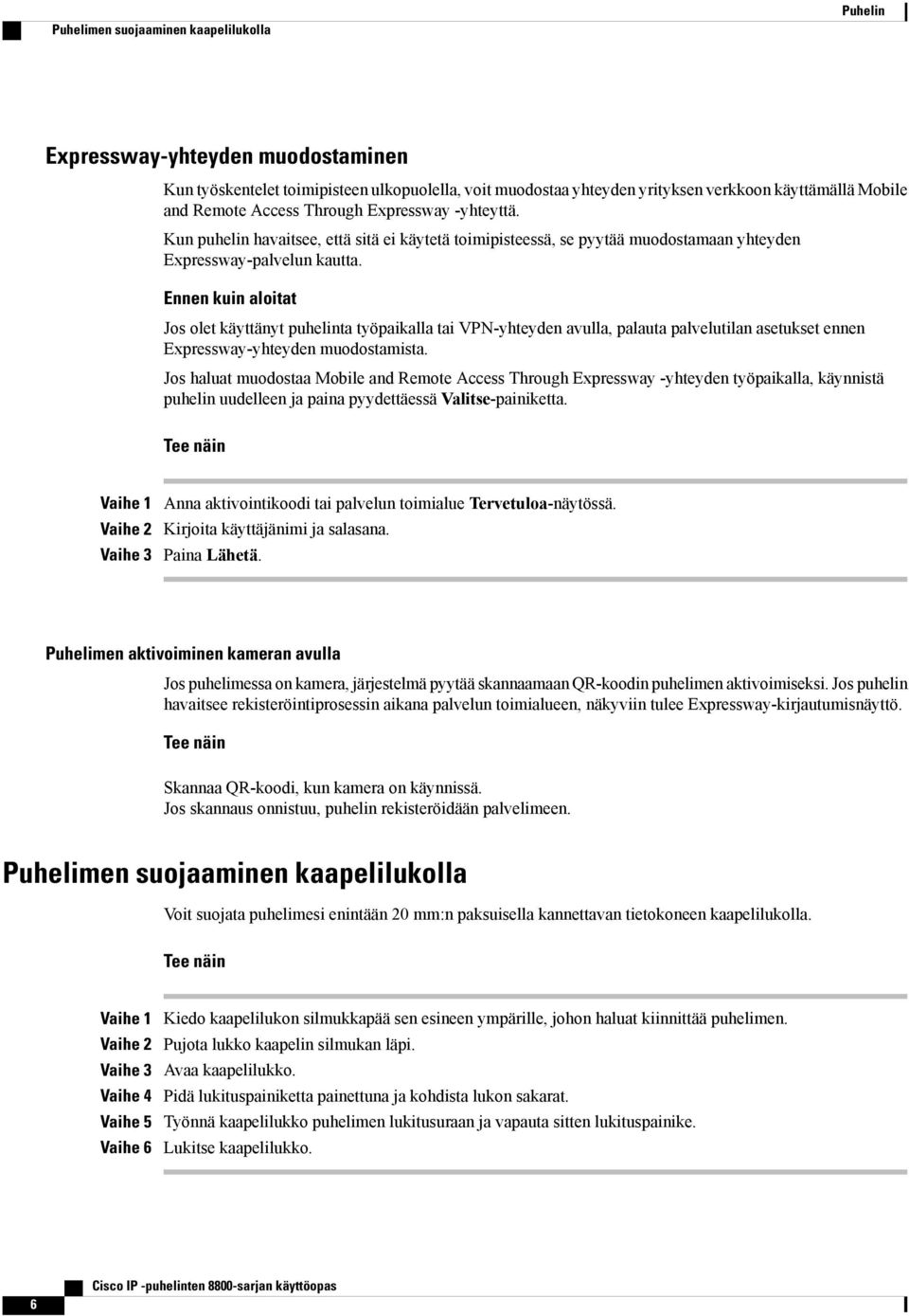 Ennen kuin aloitat Jos olet käyttänyt puhelinta työpaikalla tai VPN-yhteyden avulla, palauta palvelutilan asetukset ennen Expressway-yhteyden muodostamista.