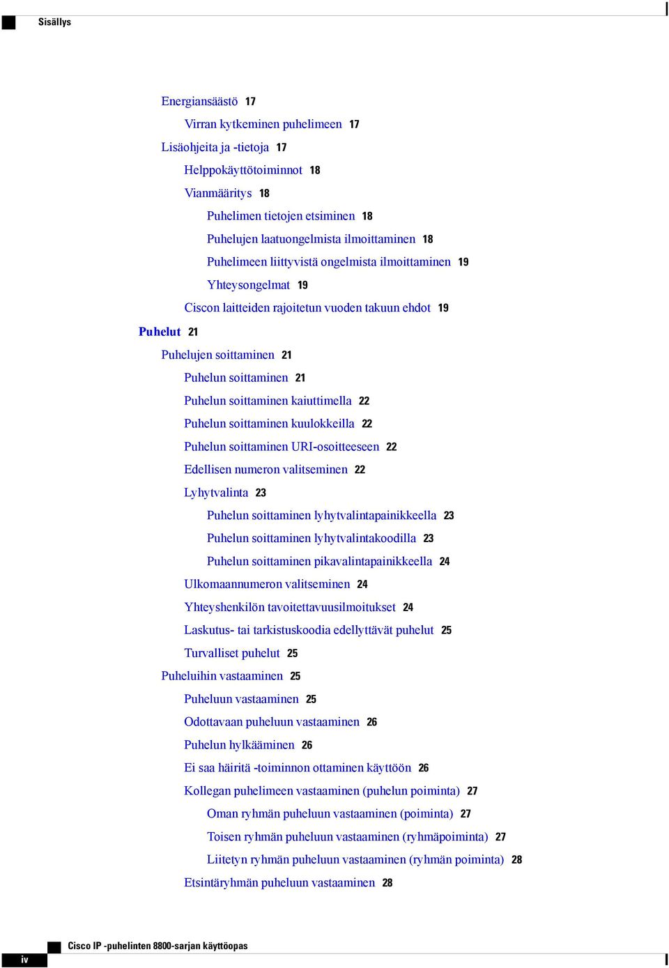 soittaminen kaiuttimella 22 Puhelun soittaminen kuulokkeilla 22 Puhelun soittaminen URI-osoitteeseen 22 Edellisen numeron valitseminen 22 Lyhytvalinta 23 Puhelun soittaminen lyhytvalintapainikkeella