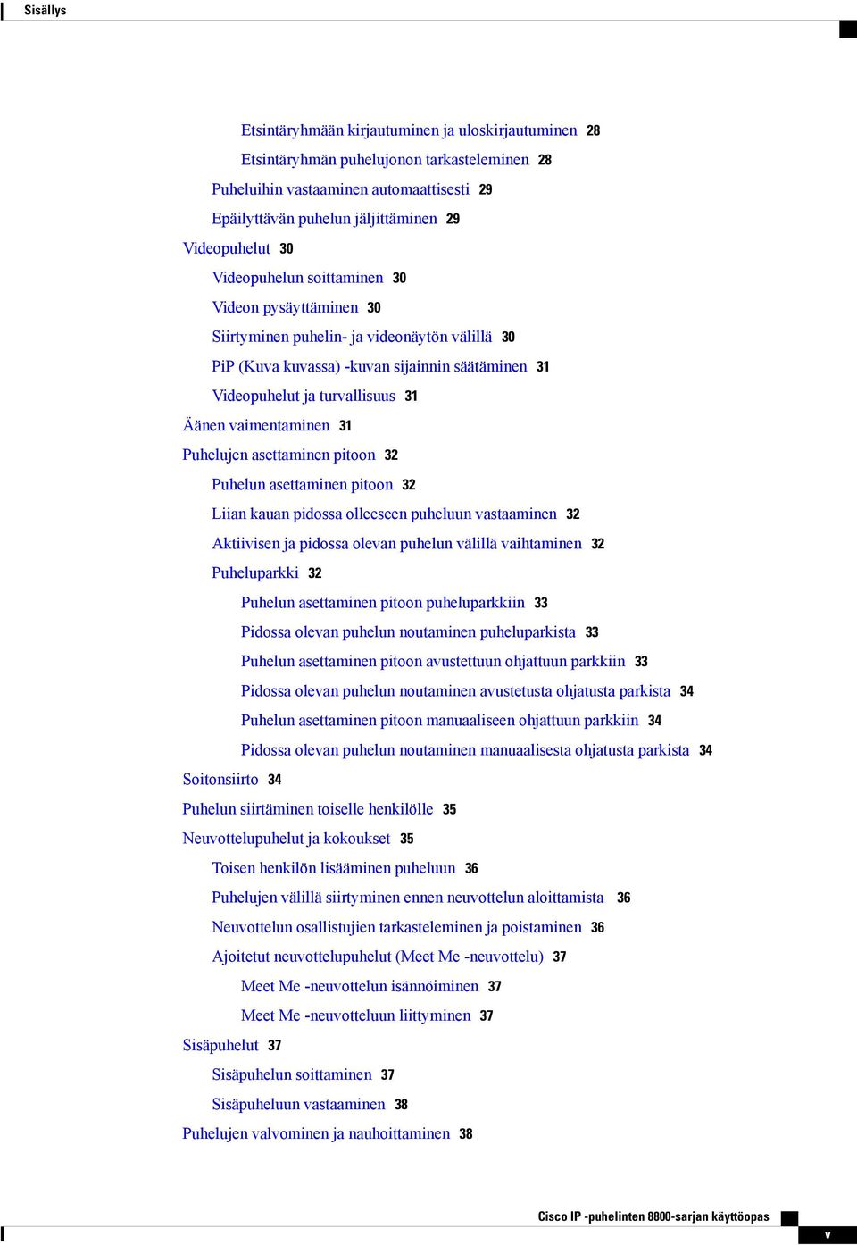 vaimentaminen 31 Puhelujen asettaminen pitoon 32 Puhelun asettaminen pitoon 32 Liian kauan pidossa olleeseen puheluun vastaaminen 32 Aktiivisen ja pidossa olevan puhelun välillä vaihtaminen 32