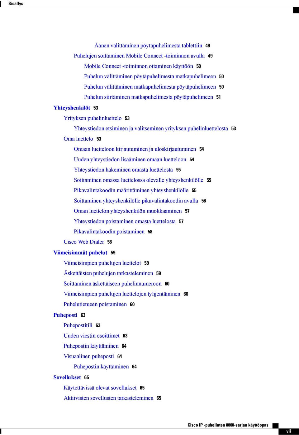 Yhteystiedon etsiminen ja valitseminen yrityksen puhelinluettelosta 53 Oma luettelo 53 Omaan luetteloon kirjautuminen ja uloskirjautuminen 54 Uuden yhteystiedon lisääminen omaan luetteloon 54