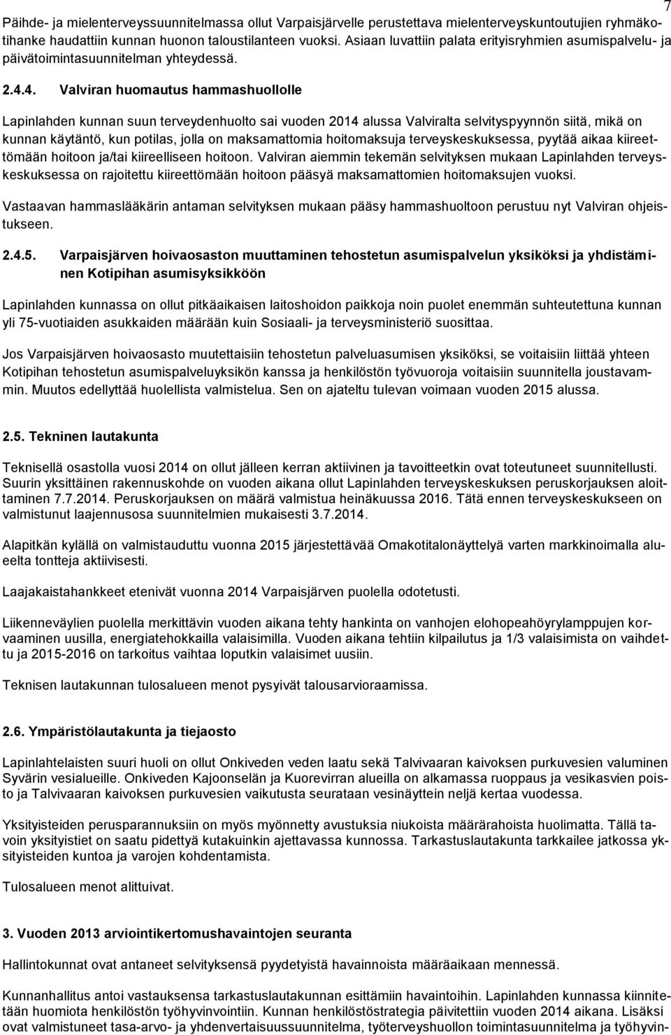 4. Valviran huomautus hammashuollolle Lapinlahden kunnan suun terveydenhuolto sai vuoden 2014 alussa Valviralta selvityspyynnön siitä, mikä on kunnan käytäntö, kun potilas, jolla on maksamattomia