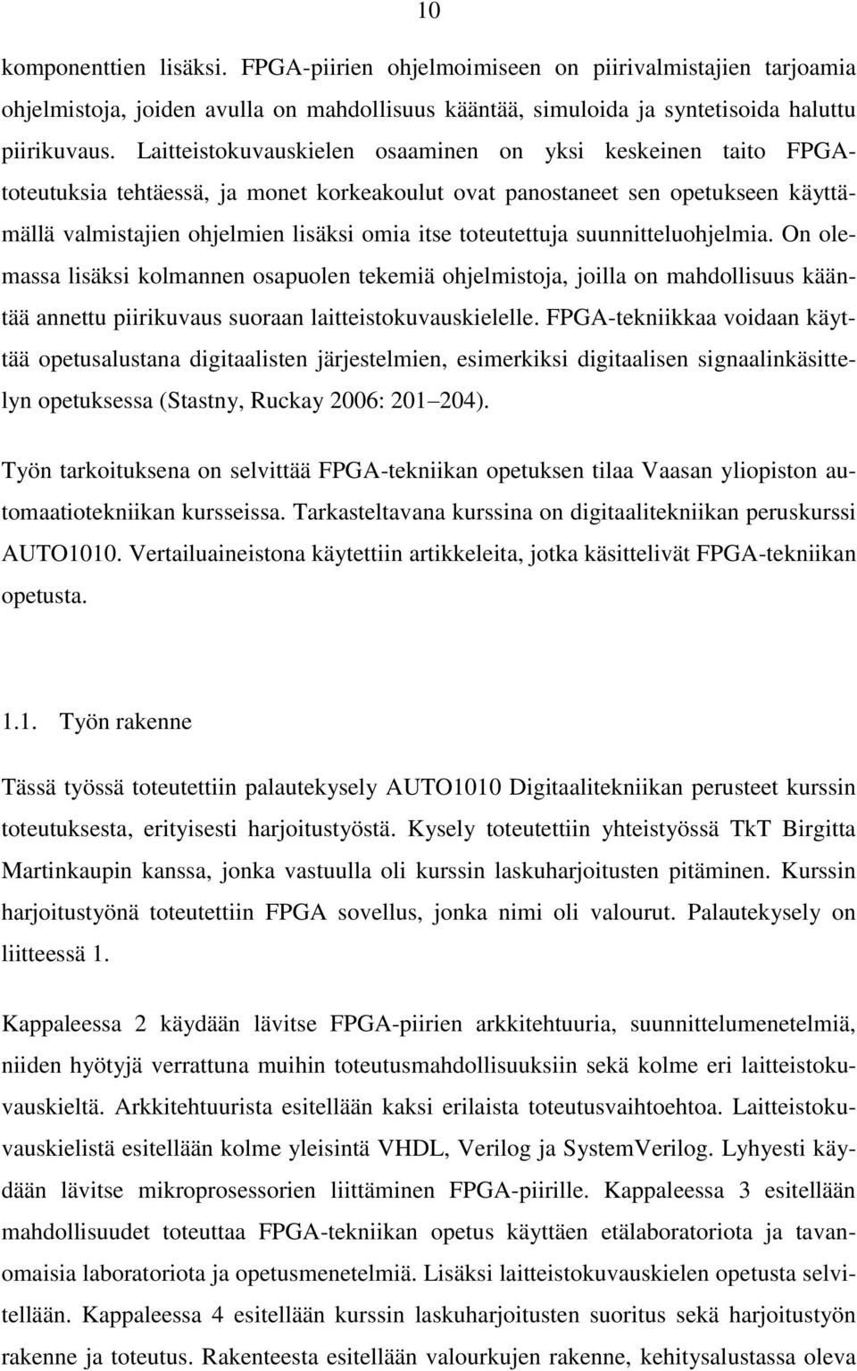 toteutettuja suunnitteluohjelmia. On olemassa lisäksi kolmannen osapuolen tekemiä ohjelmistoja, joilla on mahdollisuus kääntää annettu piirikuvaus suoraan laitteistokuvauskielelle.