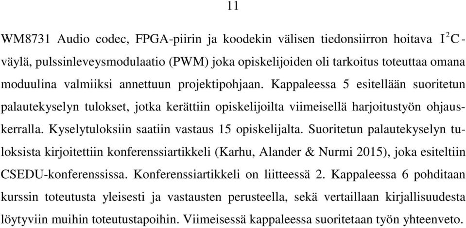 Kyselytuloksiin saatiin vastaus 15 opiskelijalta. Suoritetun palautekyselyn tuloksista kirjoitettiin konferenssiartikkeli (Karhu, Alander & Nurmi 2015), joka esiteltiin CSEDU-konferenssissa.