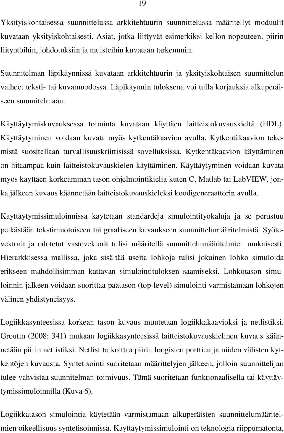 Suunnitelman läpikäynnissä kuvataan arkkitehtuurin ja yksityiskohtaisen suunnittelun vaiheet teksti- tai kuvamuodossa. Läpikäynnin tuloksena voi tulla korjauksia alkuperäiseen suunnitelmaan.