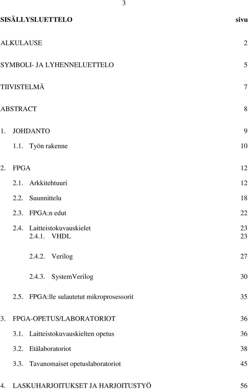 4.3. SystemVerilog 30 2.5. FPGA:lle sulautetut mikroprosessorit 35 3. FPGA-OPETUS/LABORATORIOT 36 3.1.