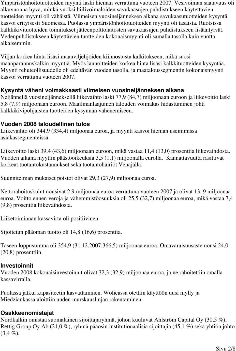 Viimeisen vuosineljänneksen aikana savukaasutuotteiden kysyntä kasvoi erityisesti Suomessa. Puolassa ympäristönhoitotuotteiden myynti oli tasaista.