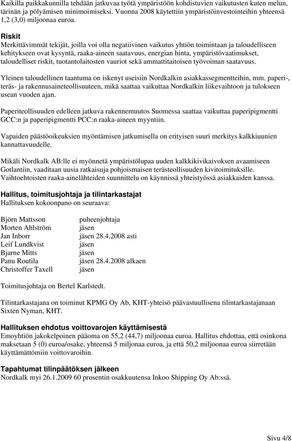 Riskit Merkittävimmät tekijät, joilla voi olla negatiivinen vaikutus yhtiön toimintaan ja taloudelliseen kehitykseen ovat kysyntä, raaka-aineen saatavuus, energian hinta, ympäristövaatimukset,