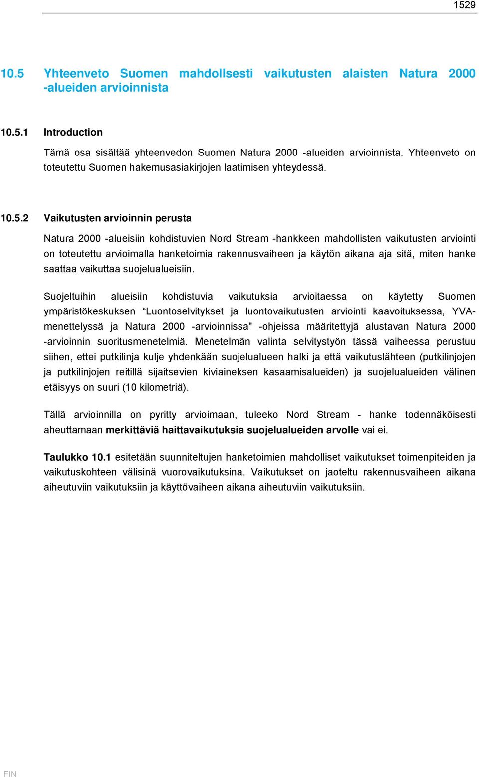 2 Vaikutusten arvioinnin perusta Natura 2000 -alueisiin kohdistuvien Nord Stream -hankkeen mahdollisten vaikutusten arviointi on toteutettu arvioimalla hanketoimia rakennusvaiheen ja käytön aikana