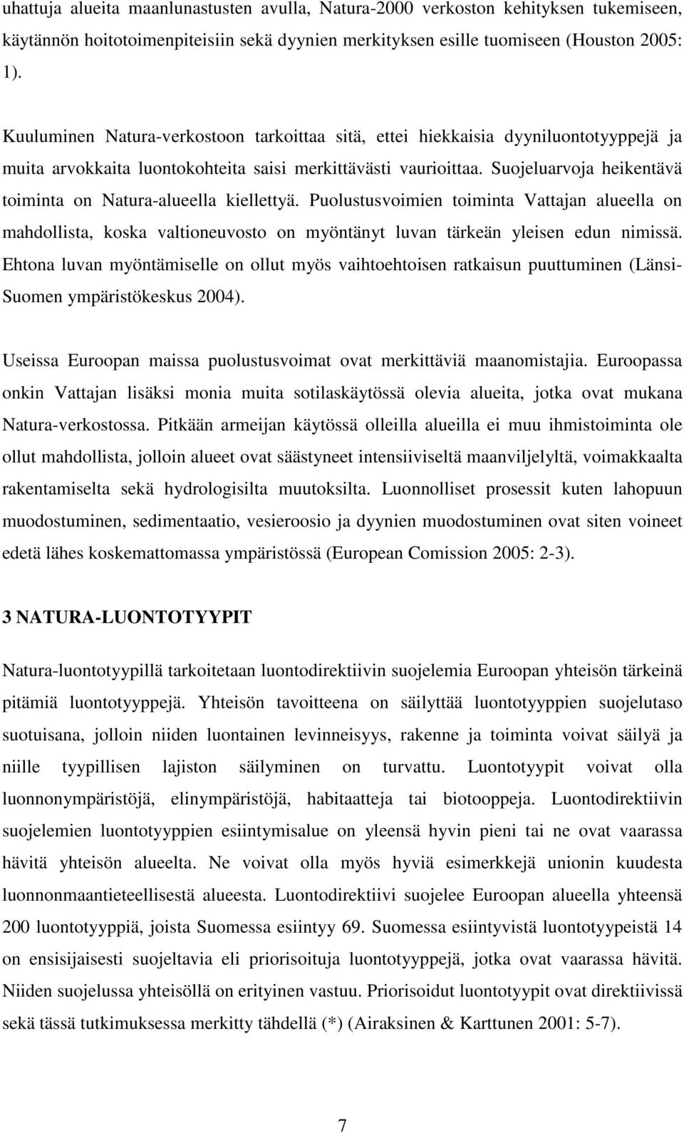 Suojeluarvoja heikentävä toiminta on Natura-alueella kiellettyä. Puolustusvoimien toiminta Vattajan alueella on mahdollista, koska valtioneuvosto on myöntänyt luvan tärkeän yleisen edun nimissä.