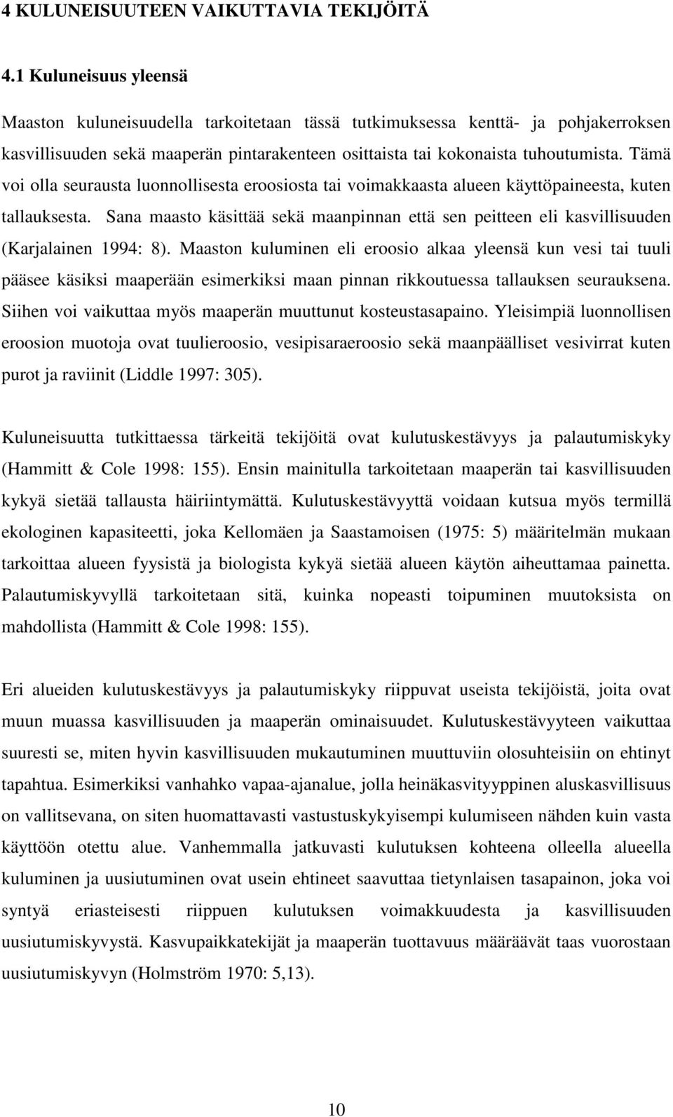 Tämä voi olla seurausta luonnollisesta eroosiosta tai voimakkaasta alueen käyttöpaineesta, kuten tallauksesta.