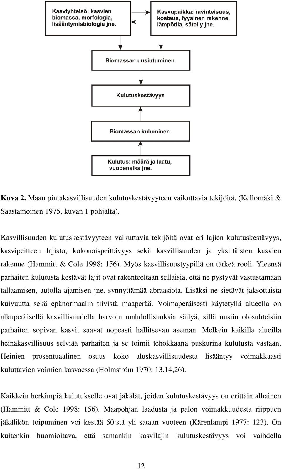 Cole 1998: 156). Myös kasvillisuustyypillä on tärkeä rooli. Yleensä parhaiten kulutusta kestävät lajit ovat rakenteeltaan sellaisia, että ne pystyvät vastustamaan tallaamisen, autolla ajamisen jne.